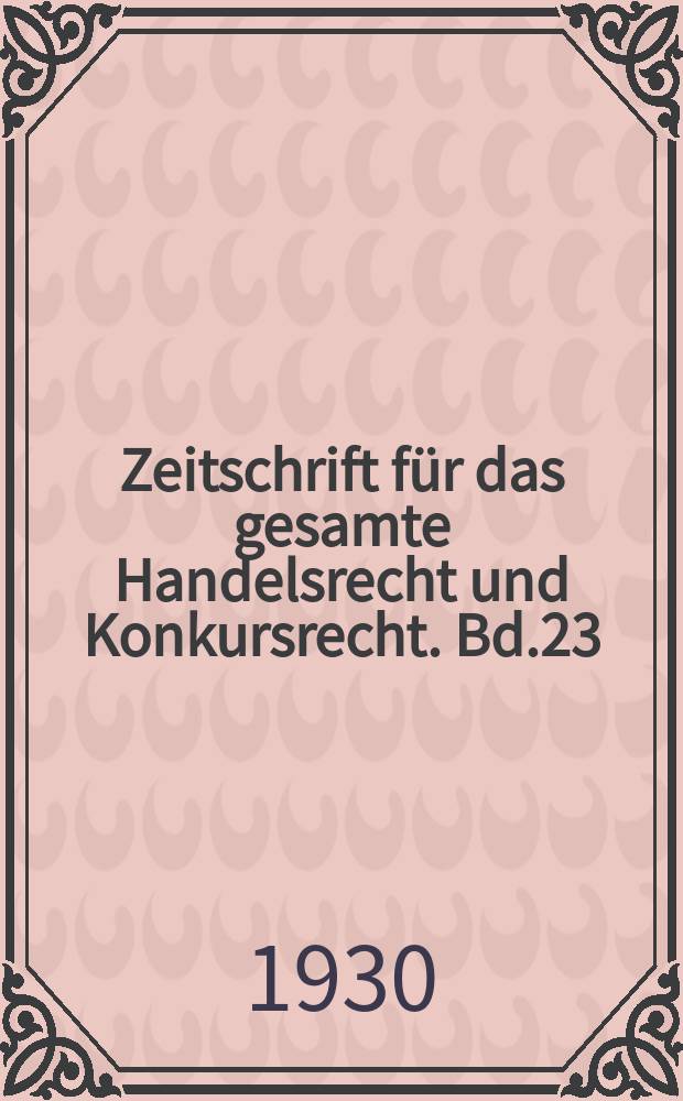 Zeitschrift für das gesamte Handelsrecht und Konkursrecht. Bd.23(95), H.4