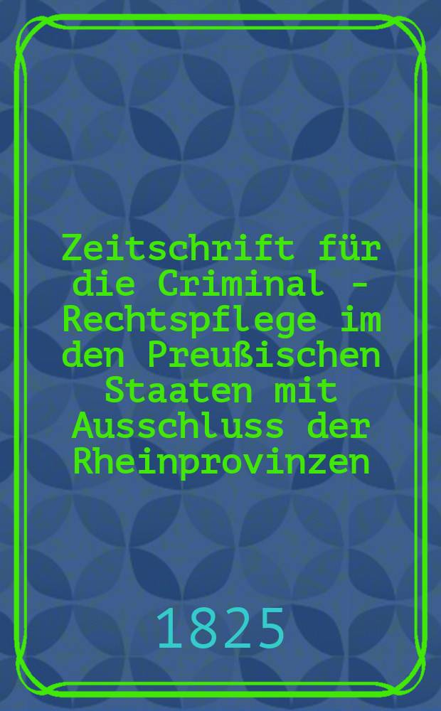 Zeitschrift für die Criminal - Rechtspflege im den Preußischen Staaten mit Ausschluss der Rheinprovinzen