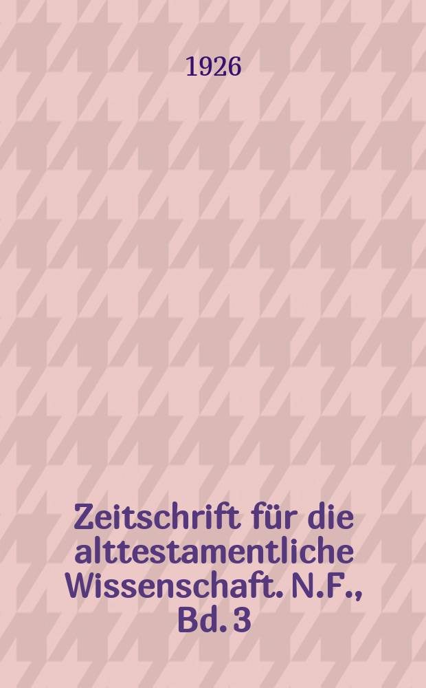 Zeitschrift für die alttestamentliche Wissenschaft. N.F., Bd. 3 (44), H. 3/4