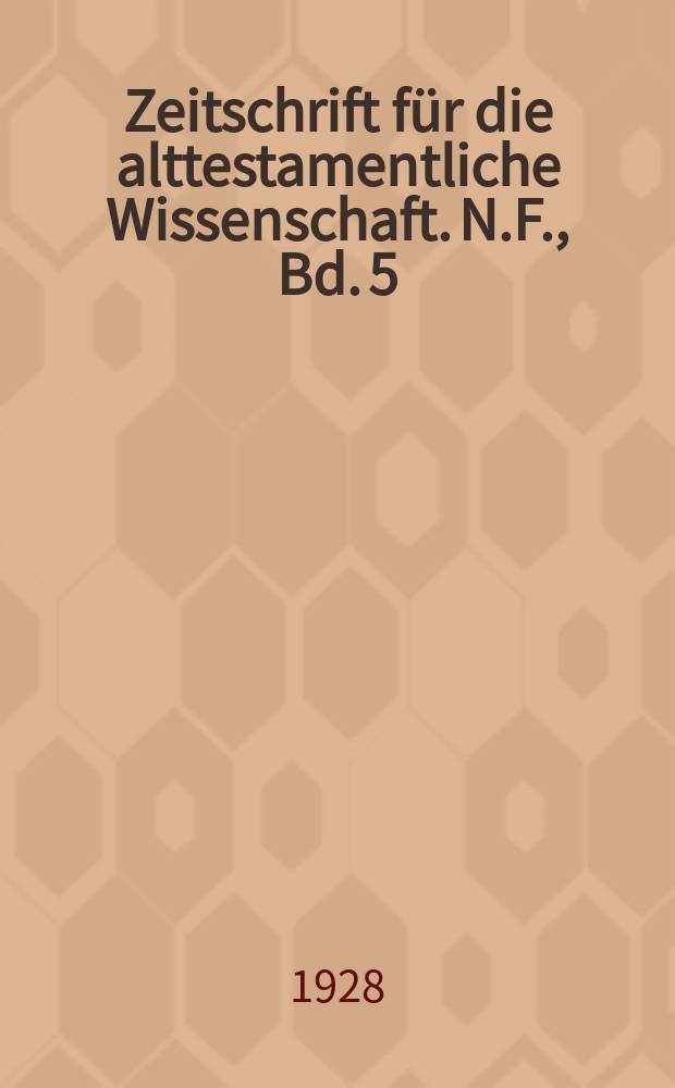 Zeitschrift f&uuml;r die alttestamentliche Wissenschaft. N.F., Bd. 5 (46), H. 1
