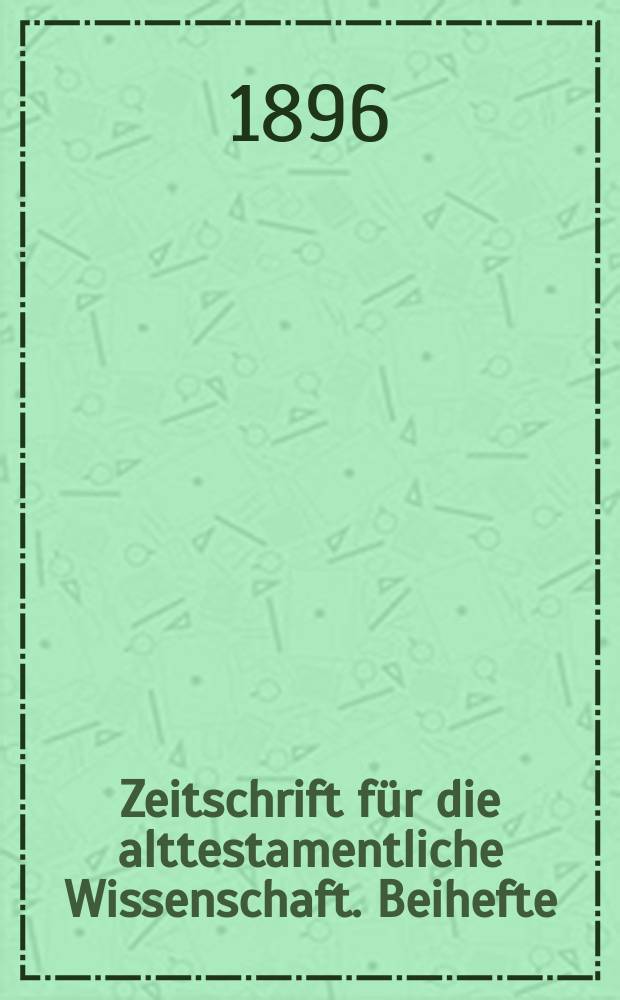 Zeitschrift f&uuml;r die alttestamentliche Wissenschaft. Beihefte = Журнал изучения Ветхого Завета