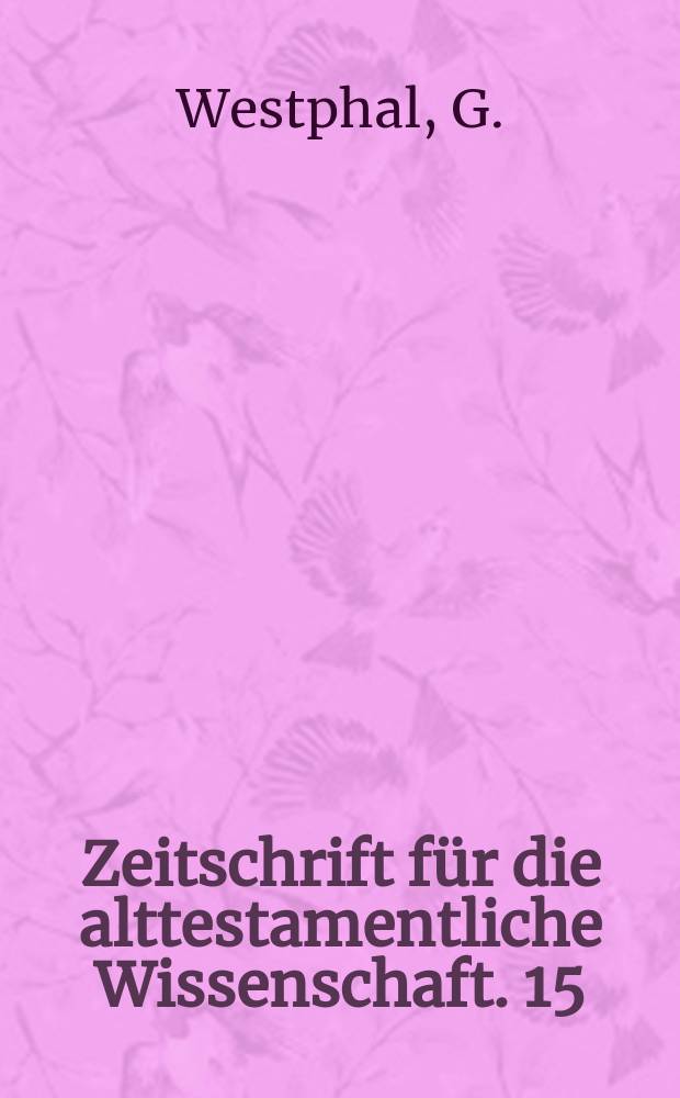 Zeitschrift für die alttestamentliche Wissenschaft. 15 : Jahwes Wohnstädten nach den Anschauungen
