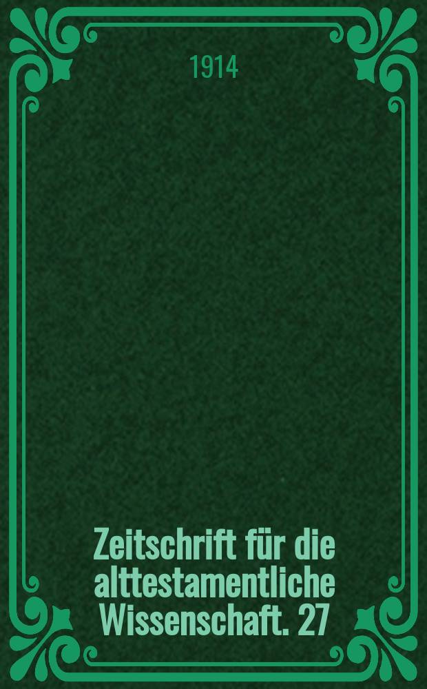 Zeitschrift für die alttestamentliche Wissenschaft. 27 : Studien zur semitischen Philologie und Religionsgeschichte