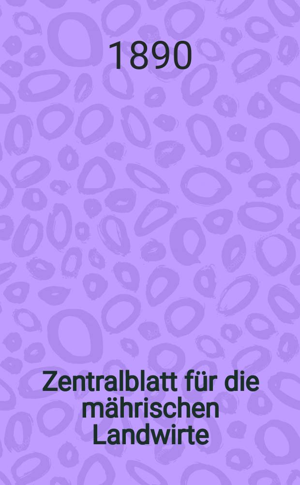 Zentralblatt f&uuml;r die m&auml;hrischen Landwirte : Organ der k.k. M&auml;hrischen Landwirtschaftsgesellschaft. Jg.70 1890, №36