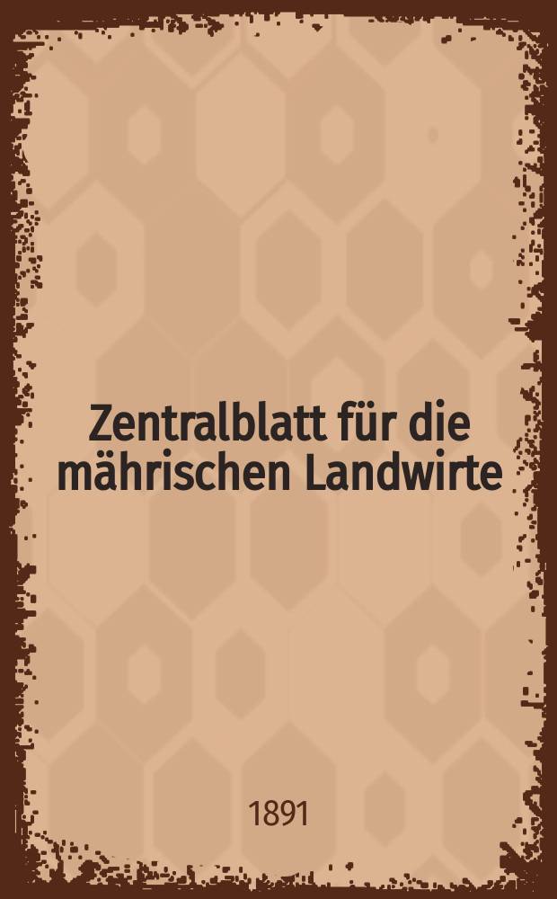 Zentralblatt für die mährischen Landwirte : Organ der k.k. Mährischen Landwirtschaftsgesellschaft. Jg.71 1891, №1