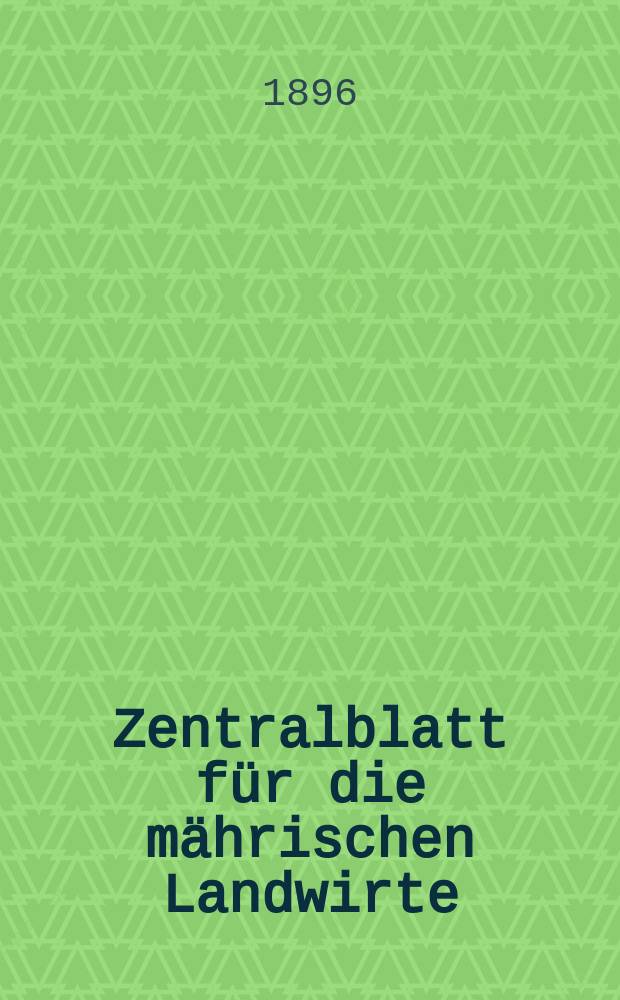 Zentralblatt für die mährischen Landwirte : Organ der k.k. Mährischen Landwirtschaftsgesellschaft. Jg.76 1896, №1