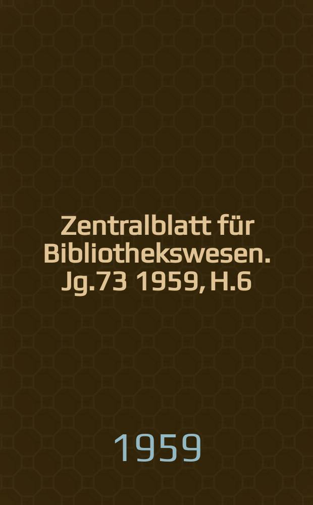 Zentralblatt für Bibliothekswesen. Jg.73 1959, H.6