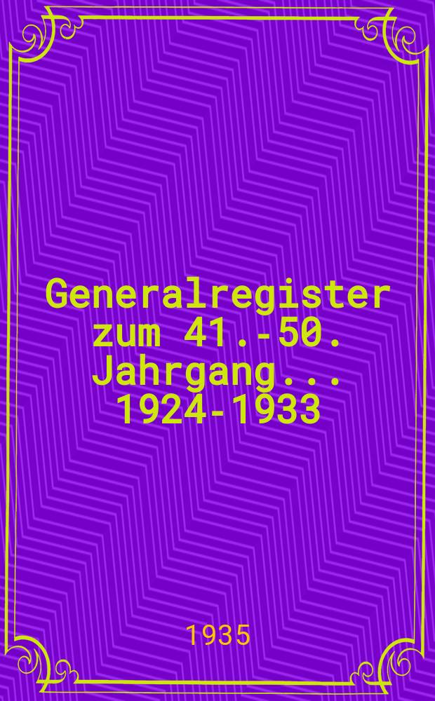 Generalregister zum 41.-50. Jahrgang ... 1924-1933
