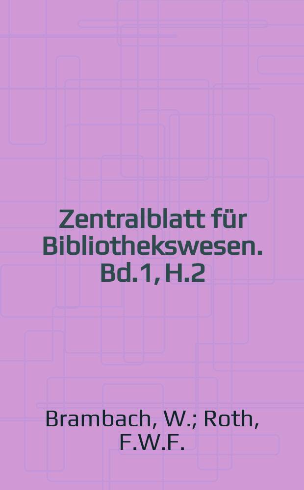 Zentralblatt für Bibliothekswesen. Bd.1, H.2 : Die Reichenauer Sängerschule. Zur Bibliographie des Henricus Hembuche de Hassia dictus de Langenstein
