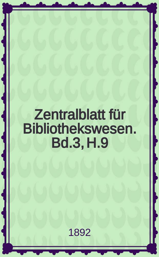 Zentralblatt für Bibliothekswesen. Bd.3, H.9 : Die Mainzer Buchdruckerfamilie Schöffer während des XVI. Jahrhunderts und deren Erzeugnisse zu Mainz, Worms, Strassburg und Venedig enthaltend die Drucke des Johann Schöffer 1503-1531, des Peter Schöffer des Jüngeren 1508-1542 und des Ivo Schöffer 1531-1555