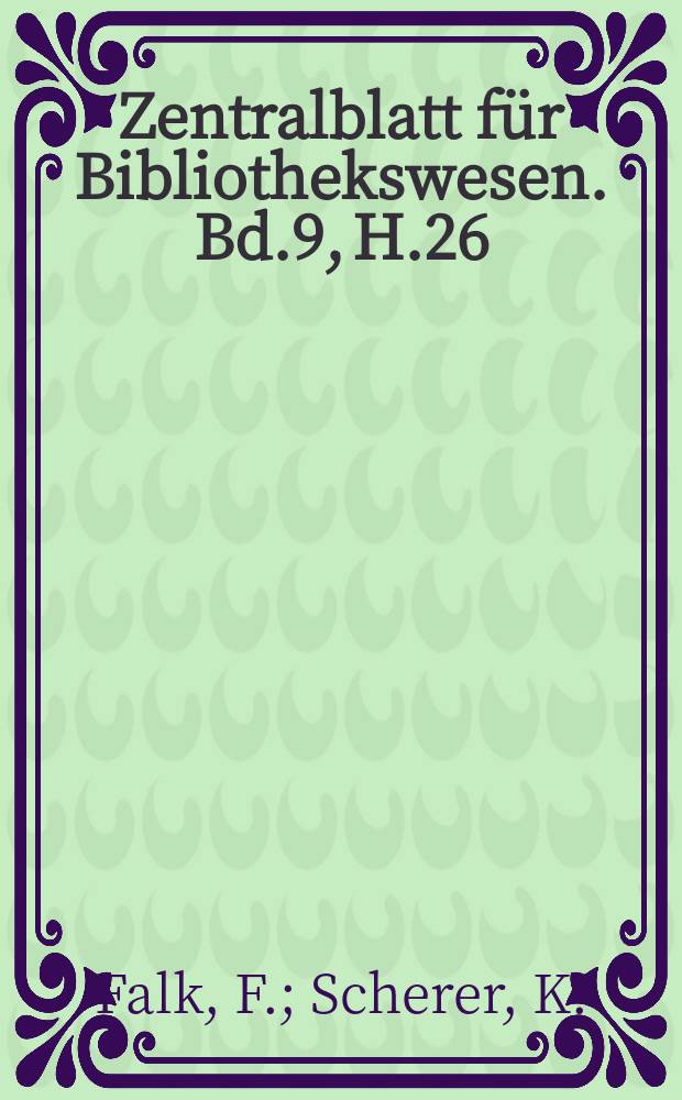 Zentralblatt für Bibliothekswesen. Bd.9, H.26 : Beiträge zur Rekonstruktion der alten Bibliotheca fuldensis und Bibliotheca laureshamensis. Der Fuldaer Handschriften- Katalog aus dem 16. Jahrhundert