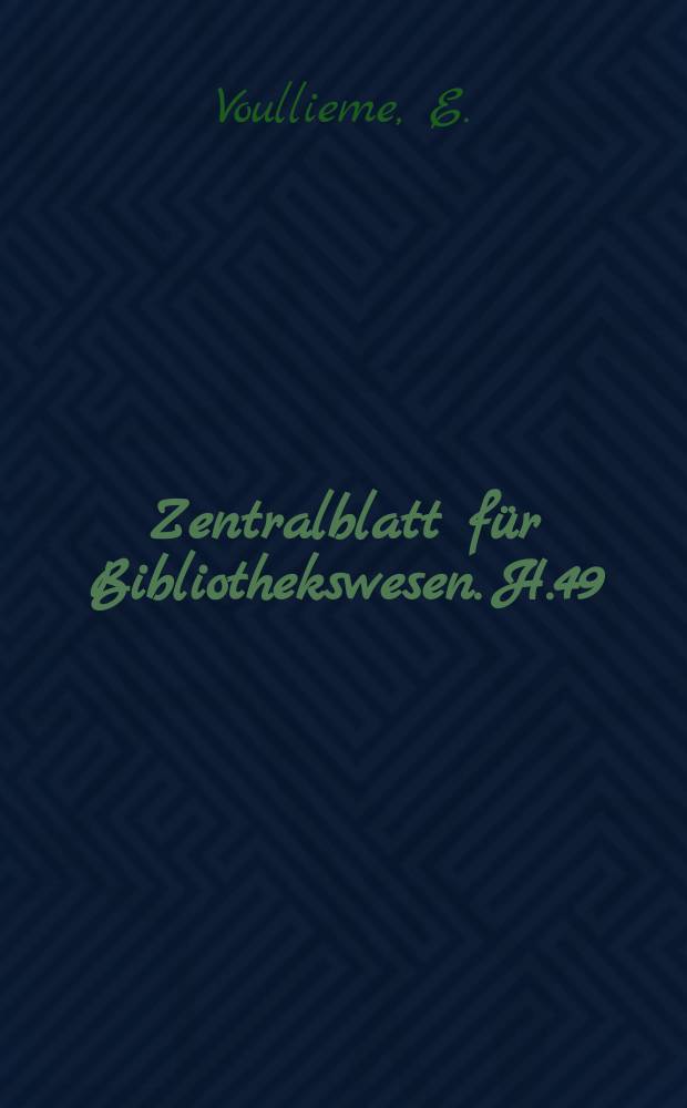 Zentralblatt für Bibliothekswesen. H.49 : Die Inkunabeln der Preussischen Staatsbibliothek (früher k. Bibliothek) und der anderen Berliner Sammlungen