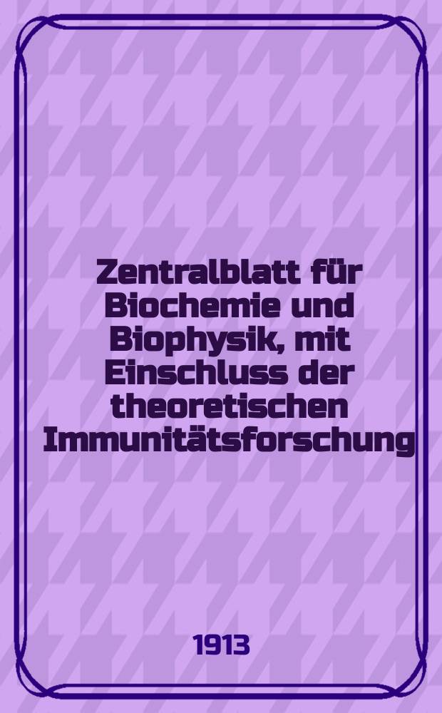 Zentralblatt für Biochemie und Biophysik, mit Einschluss der theoretischen Immunitätsforschung : Zentralblatt für die gesamte Biologie (N.F.). Bd.14, №13