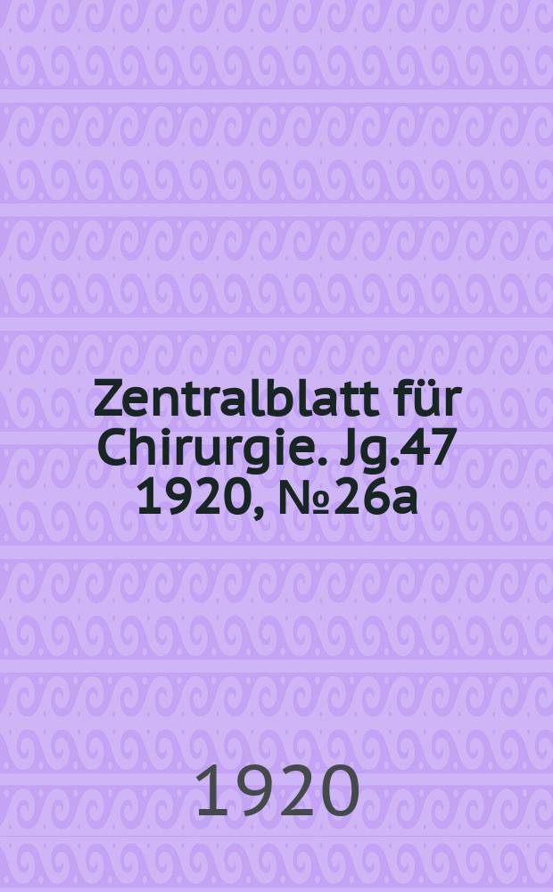 Zentralblatt für Chirurgie. Jg.47 1920, №26a : Erg.-Hft.