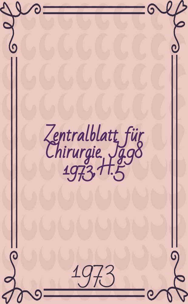 Zentralblatt für Chirurgie. Jg.98 1973, H.5