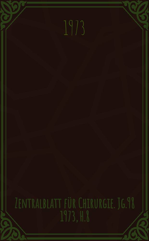 Zentralblatt für Chirurgie. Jg.98 1973, H.8