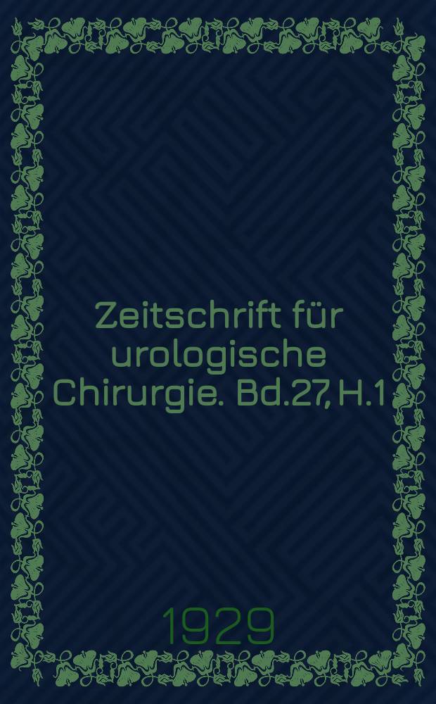 Zeitschrift f&uuml;r urologische Chirurgie. Bd.27, H.1/2