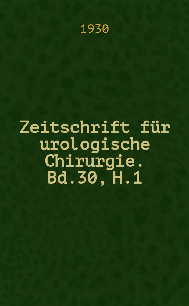 Zeitschrift für urologische Chirurgie. Bd.30, H.1/2