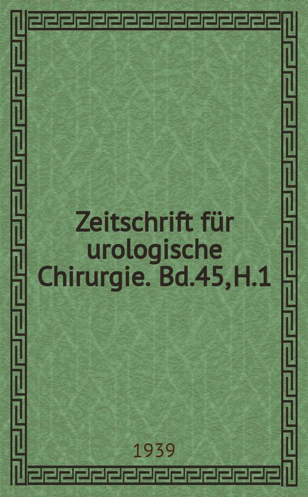 Zeitschrift für urologische Chirurgie. Bd.45, H.1
