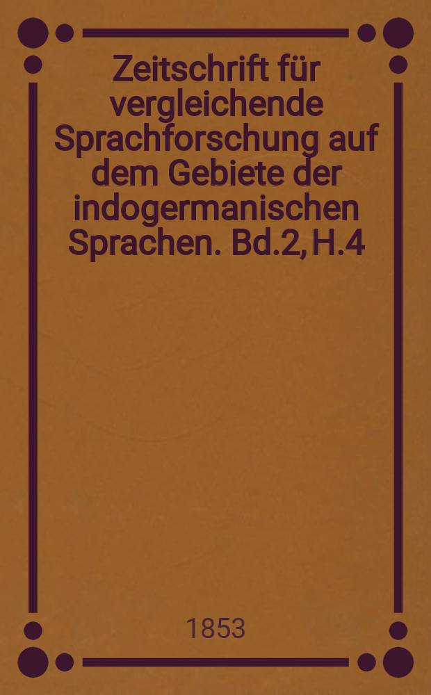 Zeitschrift für vergleichende Sprachforschung auf dem Gebiete der indogermanischen Sprachen. Bd.2, H.4
