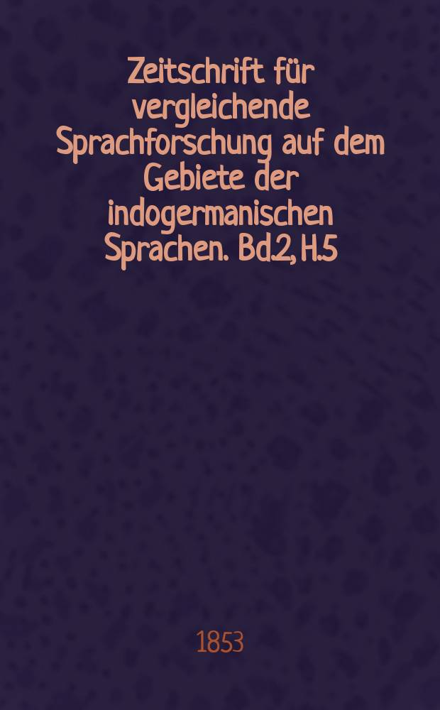 Zeitschrift für vergleichende Sprachforschung auf dem Gebiete der indogermanischen Sprachen. Bd.2, H.5