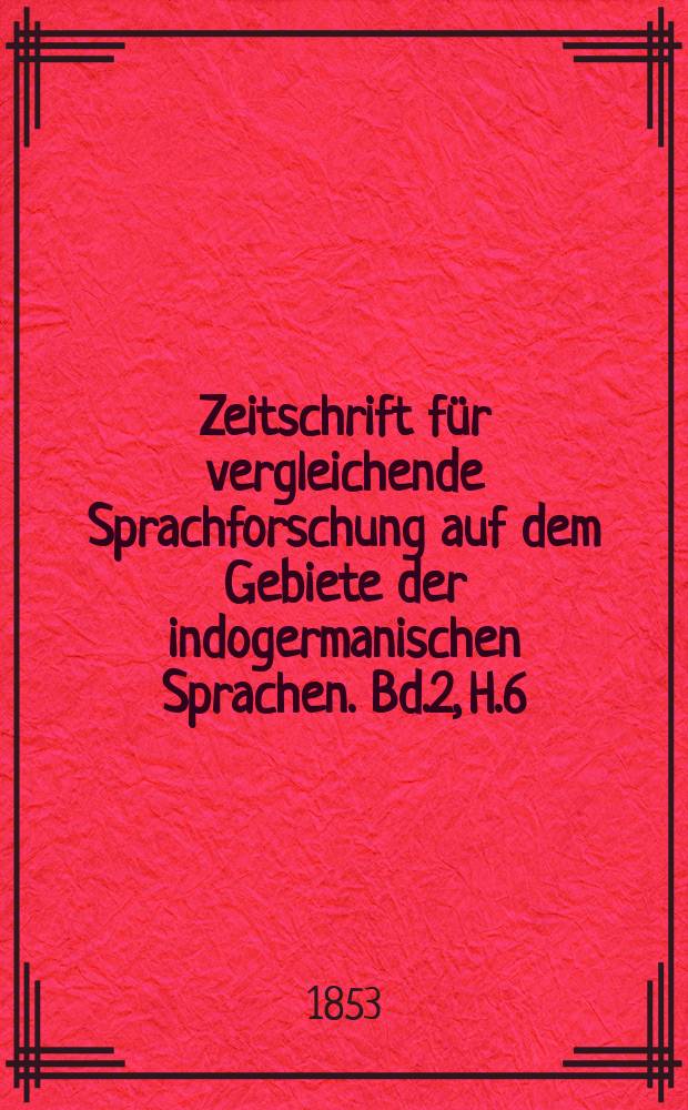 Zeitschrift für vergleichende Sprachforschung auf dem Gebiete der indogermanischen Sprachen. Bd.2, H.6