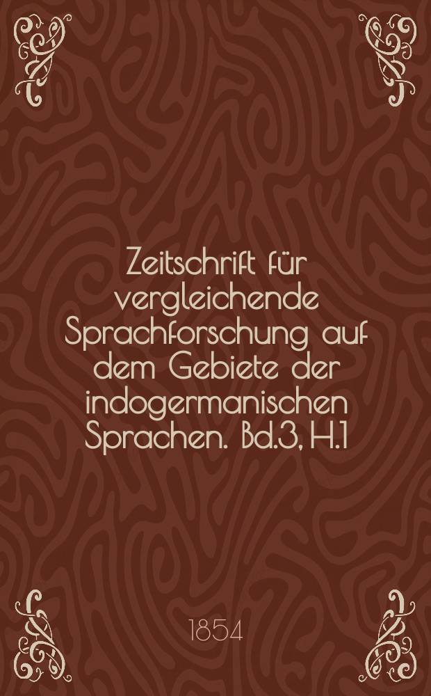Zeitschrift für vergleichende Sprachforschung auf dem Gebiete der indogermanischen Sprachen. Bd.3, H.1