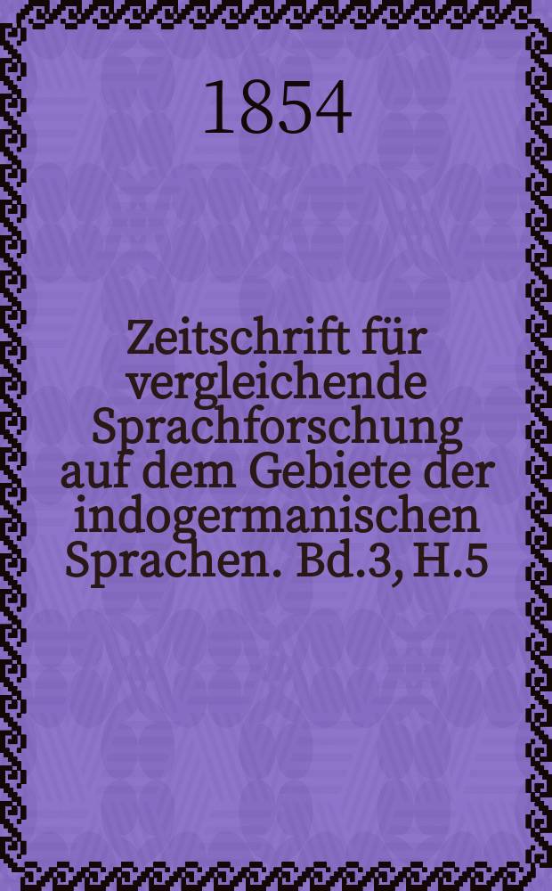 Zeitschrift für vergleichende Sprachforschung auf dem Gebiete der indogermanischen Sprachen. Bd.3, H.5