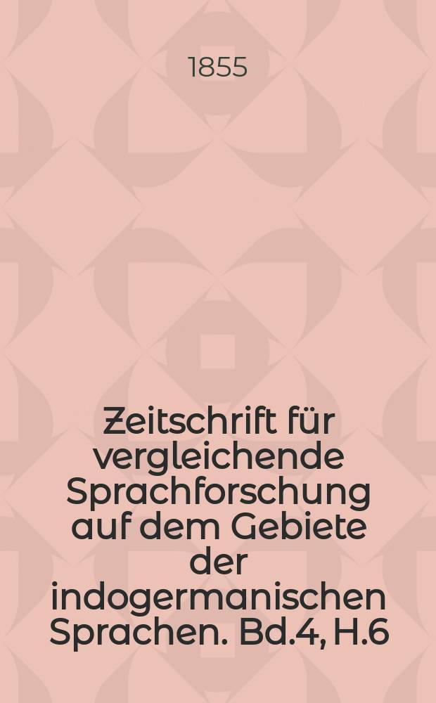 Zeitschrift für vergleichende Sprachforschung auf dem Gebiete der indogermanischen Sprachen. Bd.4, H.6