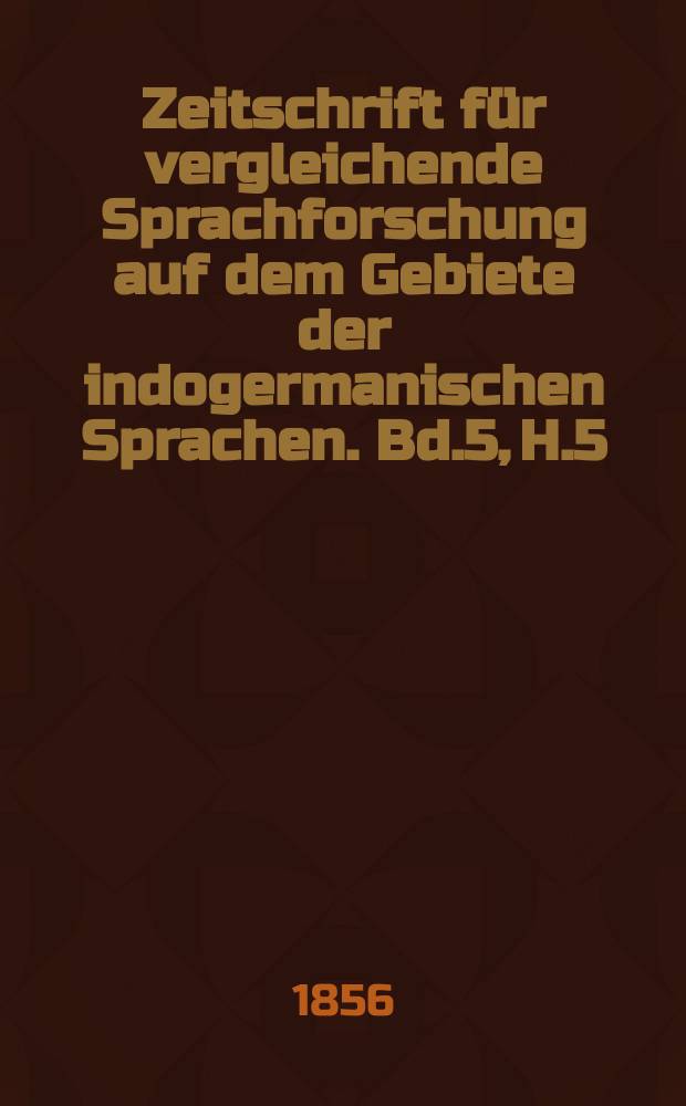 Zeitschrift f&uuml;r vergleichende Sprachforschung auf dem Gebiete der indogermanischen Sprachen. Bd.5, H.5