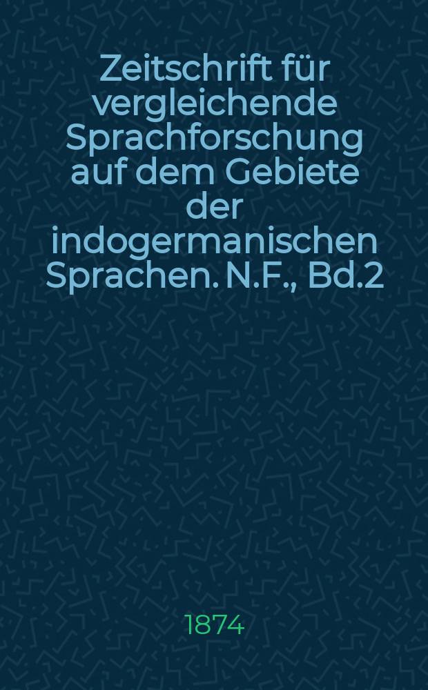 Zeitschrift für vergleichende Sprachforschung auf dem Gebiete der indogermanischen Sprachen. N.F., Bd.2(22), H.2