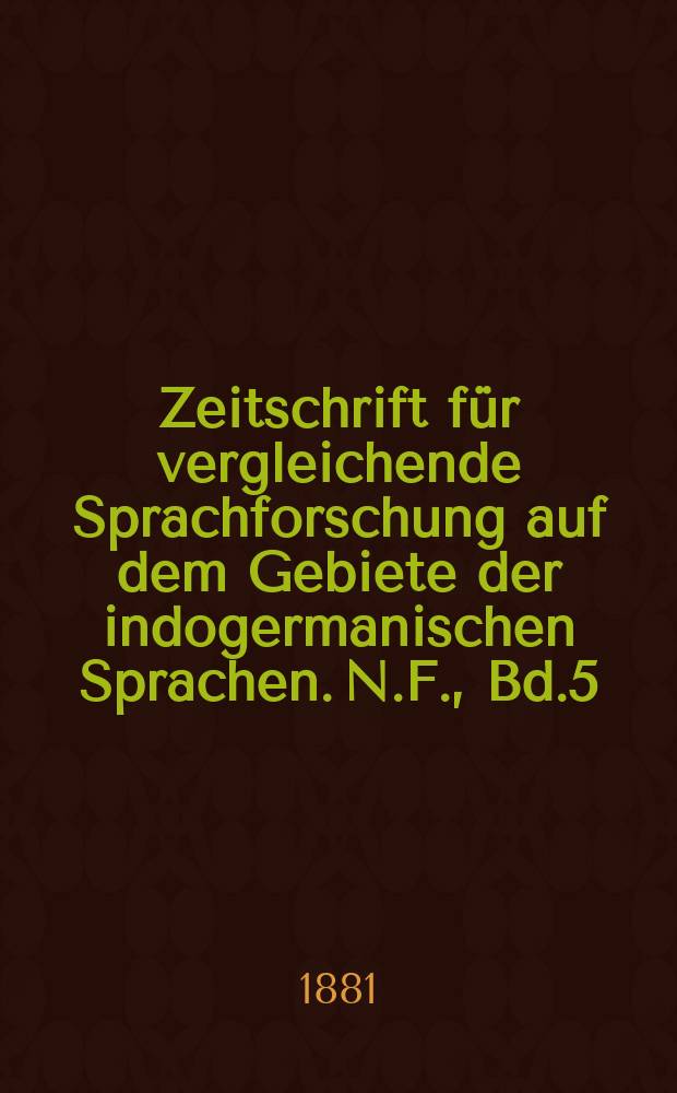 Zeitschrift für vergleichende Sprachforschung auf dem Gebiete der indogermanischen Sprachen. N.F., Bd.5(25), H.4