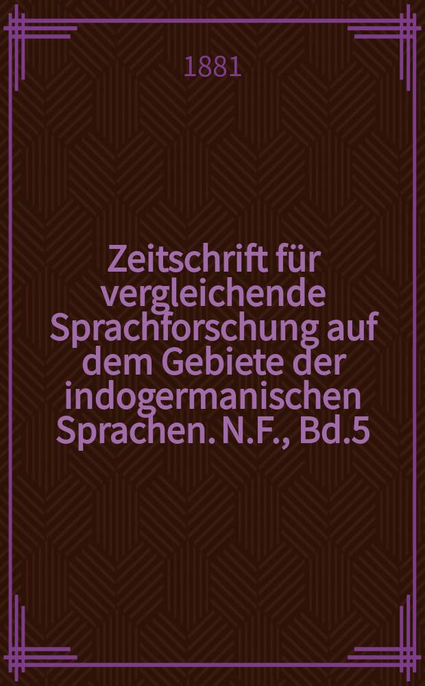 Zeitschrift für vergleichende Sprachforschung auf dem Gebiete der indogermanischen Sprachen. N.F., Bd.5(25), H.5