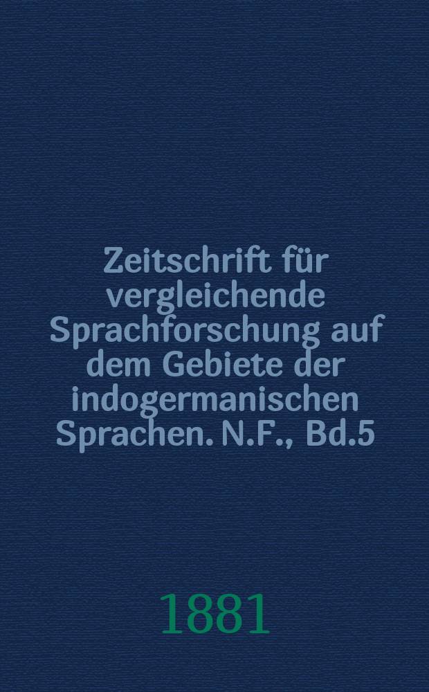 Zeitschrift für vergleichende Sprachforschung auf dem Gebiete der indogermanischen Sprachen. N.F., Bd.5(25), H.6