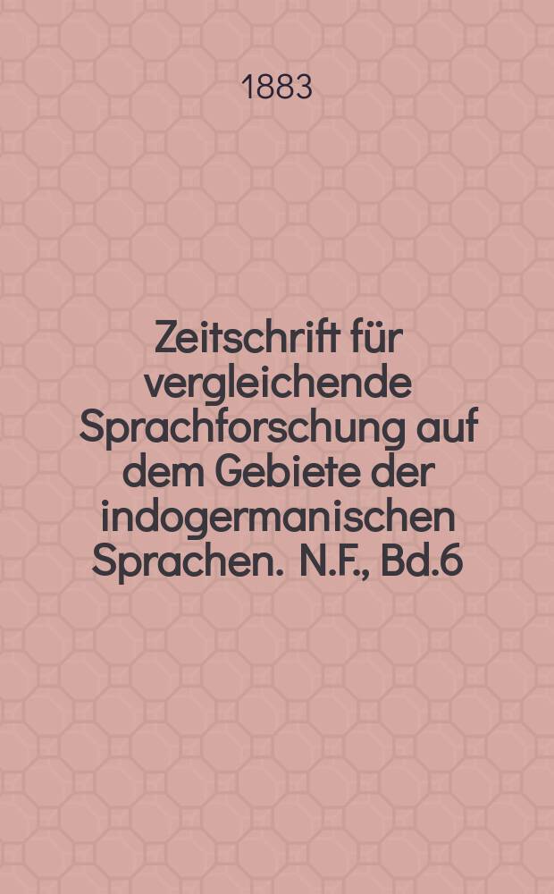 Zeitschrift für vergleichende Sprachforschung auf dem Gebiete der indogermanischen Sprachen. N.F., Bd.6(26), H.3