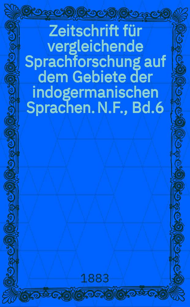 Zeitschrift für vergleichende Sprachforschung auf dem Gebiete der indogermanischen Sprachen. N.F., Bd.6(26), H.4