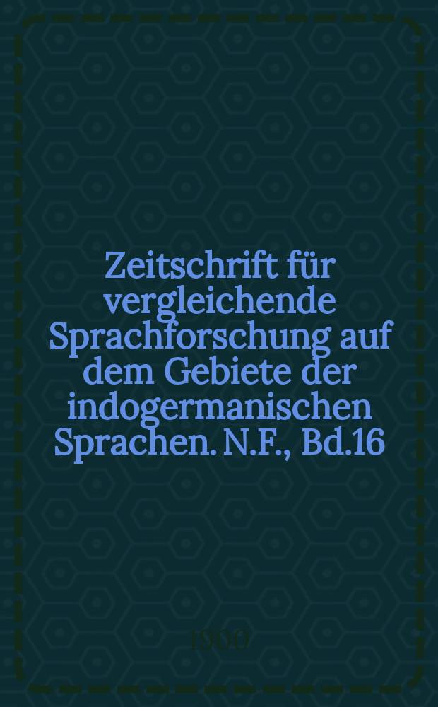 Zeitschrift für vergleichende Sprachforschung auf dem Gebiete der indogermanischen Sprachen. N.F., Bd.16(36), H.1