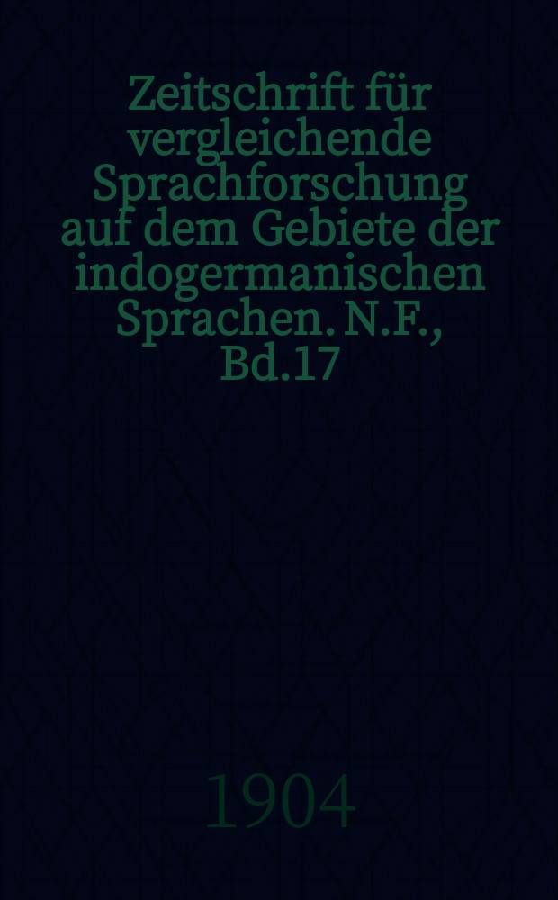 Zeitschrift für vergleichende Sprachforschung auf dem Gebiete der indogermanischen Sprachen. N.F., Bd.17(37), H.1