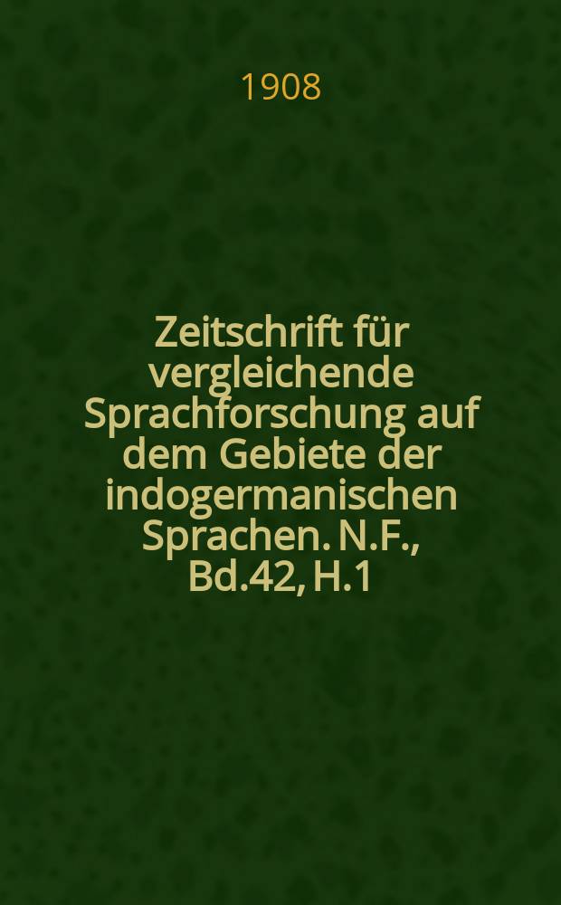 Zeitschrift für vergleichende Sprachforschung auf dem Gebiete der indogermanischen Sprachen. N.F., Bd.42, H.1