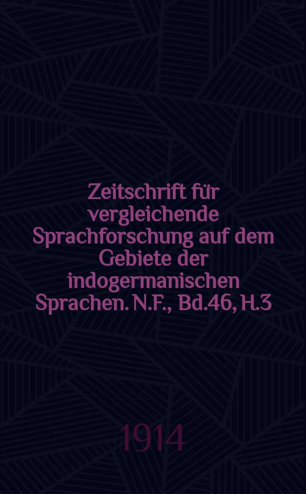 Zeitschrift für vergleichende Sprachforschung auf dem Gebiete der indogermanischen Sprachen. N.F., Bd.46, H.3