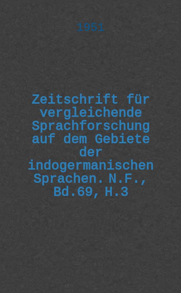 Zeitschrift für vergleichende Sprachforschung auf dem Gebiete der indogermanischen Sprachen. N.F., Bd.69, H.3/4