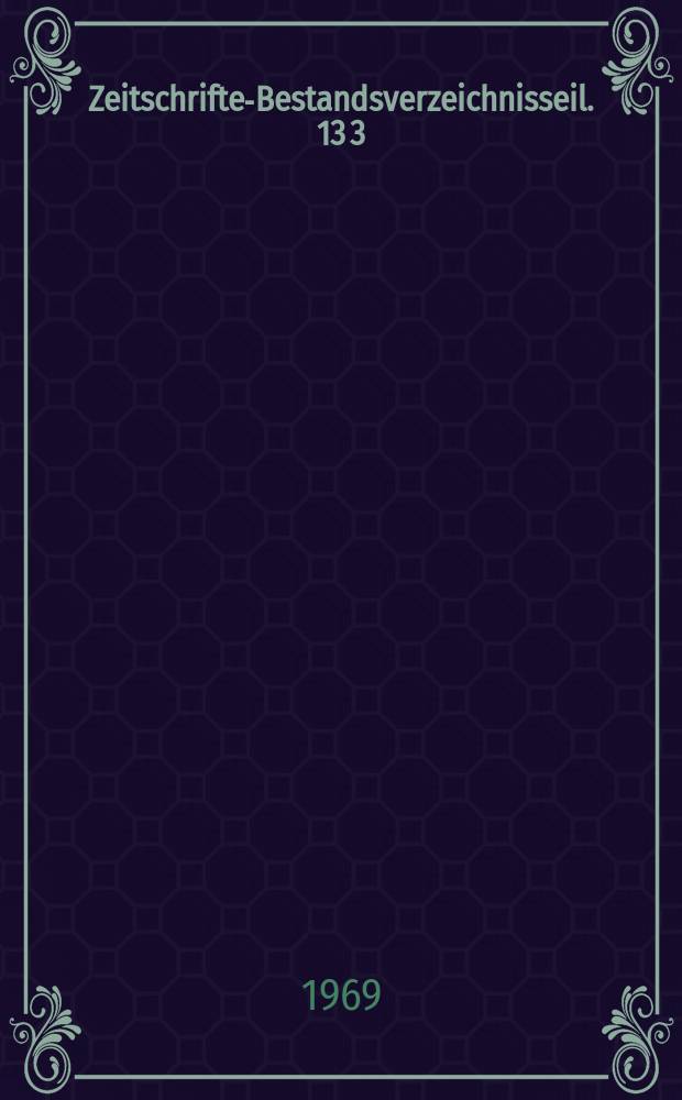 Zeitschriften- Bestandsverzeichnisseil. 13[3] : Neueste ausländische Zeitschriften