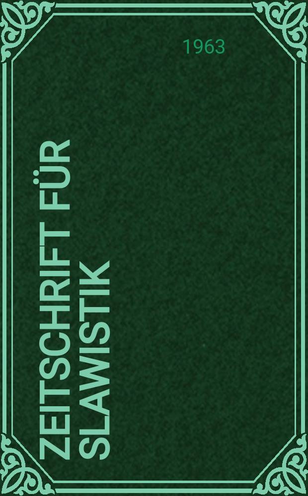 Zeitschrift f&uuml;r Slawistik : Hrsg. im Auftrage der Deutschen Akad. der Wissenschaften zu Berlin. Bd.8, H.6 : Beitr&auml;ge zum V Internationalen Slawistenkongress