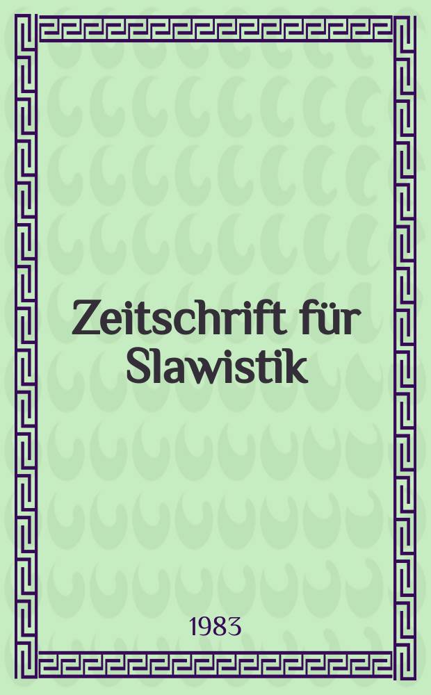 Zeitschrift für Slawistik : Hrsg. im Auftrage der Deutschen Akad. der Wissenschaften zu Berlin. Bd.28, H.1 : Beiträge für den IX. Internationalen Slawistenkongress, Kiew, 1983