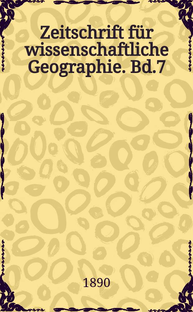 Zeitschrift für wissenschaftliche Geographie. Bd.7