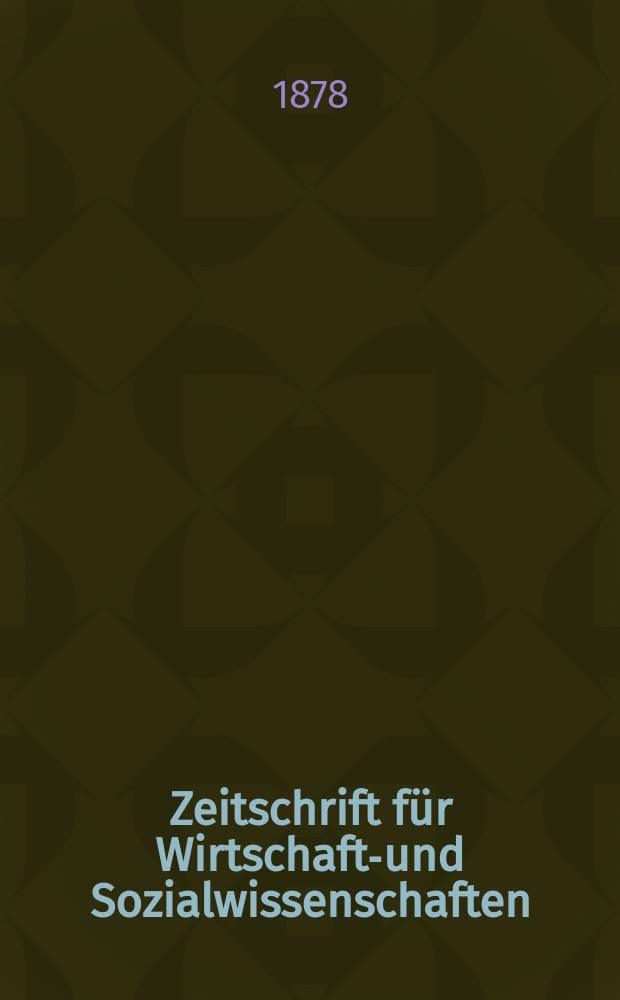 Zeitschrift für Wirtschafts- und Sozialwissenschaften : Bisher Schmollens Jahrbuch für Wirtschafts- und Sozialwissenschaften. Jg.2 1878, 1
