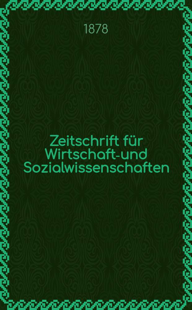 Zeitschrift f&uuml;r Wirtschafts- und Sozialwissenschaften : Bisher Schmollens Jahrbuch f&uuml;r Wirtschafts- und Sozialwissenschaften. Jg.2 1878, 2