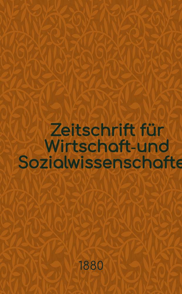 Zeitschrift für Wirtschafts- und Sozialwissenschaften : Bisher Schmollens Jahrbuch für Wirtschafts- und Sozialwissenschaften. Jg.4 1880, H.2