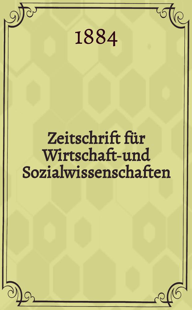 Zeitschrift für Wirtschafts- und Sozialwissenschaften : Bisher Schmollens Jahrbuch für Wirtschafts- und Sozialwissenschaften. Jg.8 1884, H.3