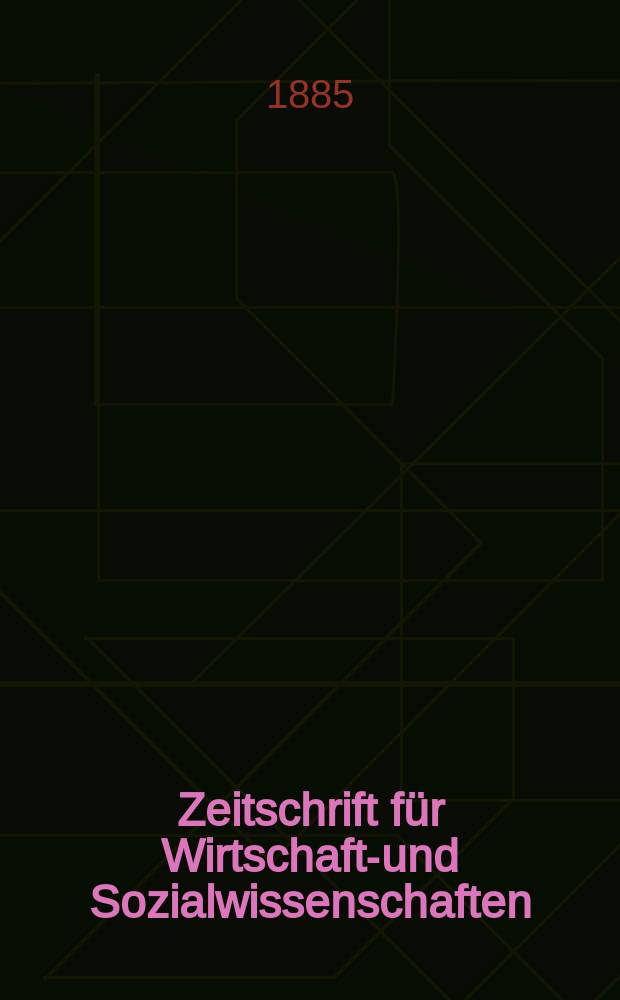 Zeitschrift f&uuml;r Wirtschafts- und Sozialwissenschaften : Bisher Schmollens Jahrbuch f&uuml;r Wirtschafts- und Sozialwissenschaften. Jg.9 1885, H.1